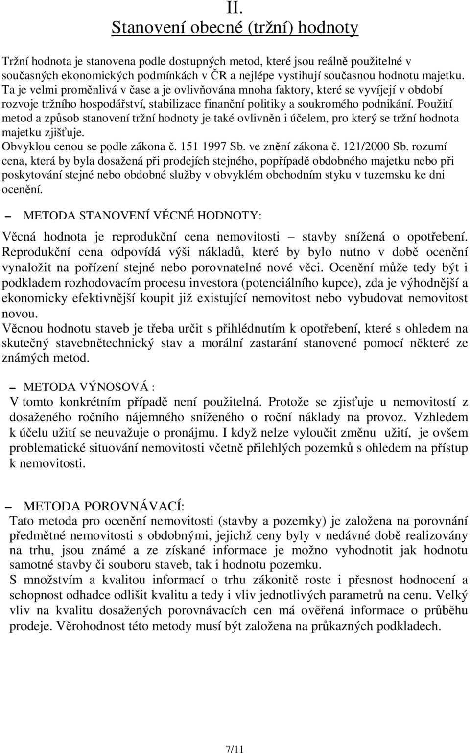 Použití metod a zp sob stanovení tržní hodnoty je také ovlivn n i ú elem, pro který se tržní hodnota majetku zjiš uje. Obvyklou cenou se podle zákona. 151 1997 Sb. ve zn ní zákona. 121/2000 Sb.