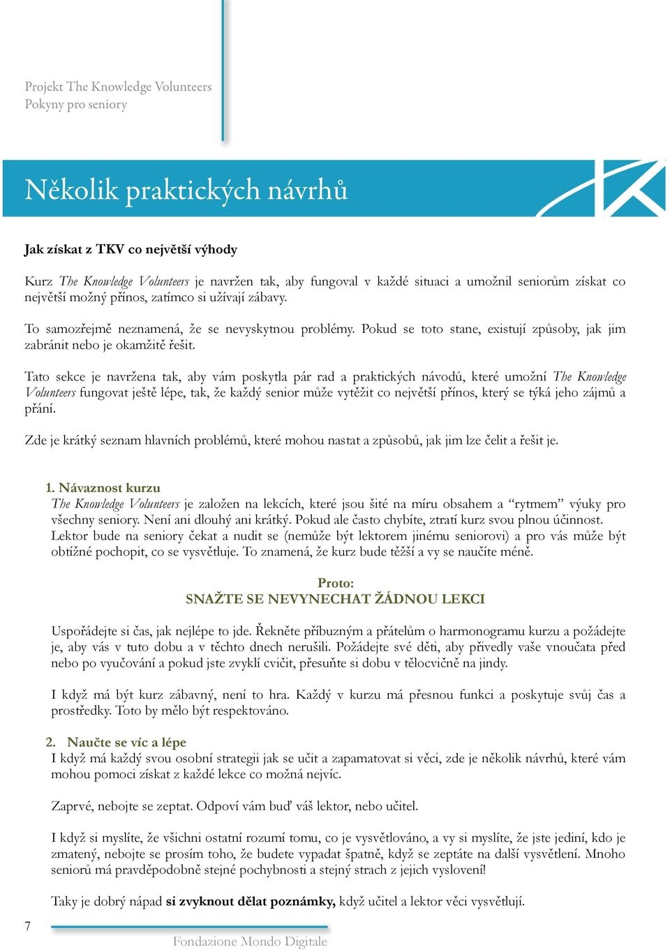 Tato sekce je navržena tak, aby vám poskytla pár rad a praktických návodů, které umožní The Knowledge Volunteers fungovat ještě lépe, tak, že každý senior může vytěžit co největší přínos, který se