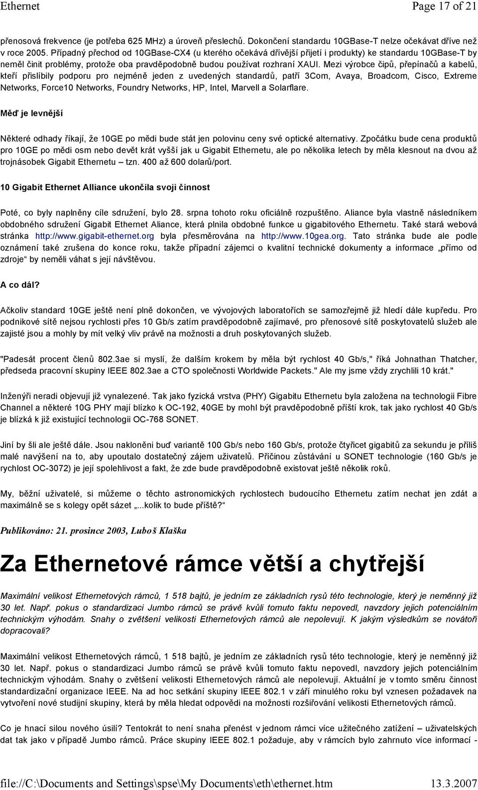 Mezi výrobce čipů, přepínačů a kabelů, kteří přislíbily podporu pro nejméně jeden z uvedených standardů, patří 3Com, Avaya, Broadcom, Cisco, Extreme Networks, Force10 Networks, Foundry Networks, HP,