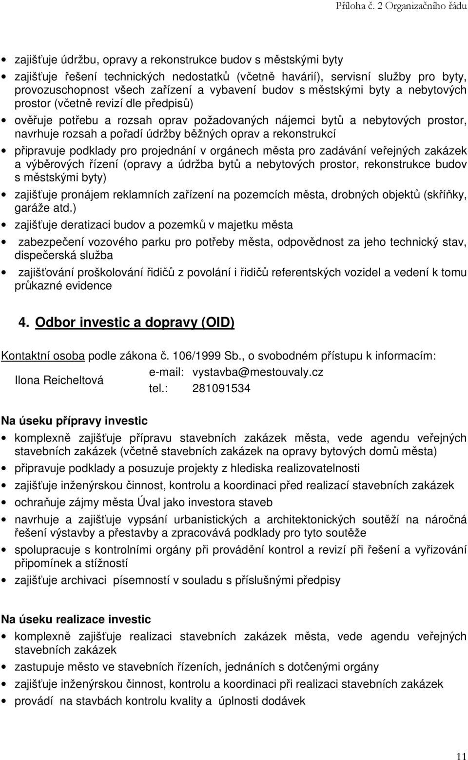 rekonstrukcí připravuje podklady pro projednání v orgánech města pro zadávání veřejných zakázek a výběrových řízení (opravy a údržba bytů a nebytových prostor, rekonstrukce budov s městskými byty)