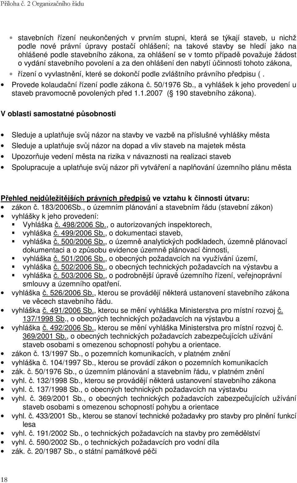 předpisu (. Provede kolaudační řízení podle zákona č. 50/1976 Sb., a vyhlášek k jeho provedení u staveb pravomocně povolených před 1.1.2007 ( 190 stavebního zákona).