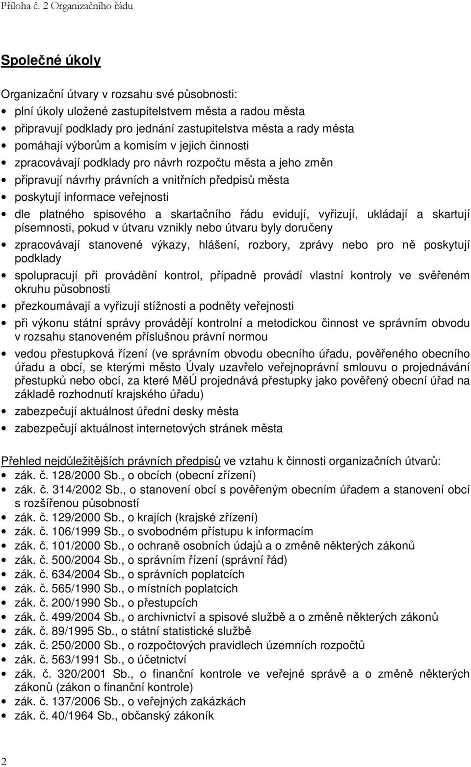 skartačního řádu evidují, vyřizují, ukládají a skartují písemnosti, pokud v útvaru vznikly nebo útvaru byly doručeny zpracovávají stanovené výkazy, hlášení, rozbory, zprávy nebo pro ně poskytují