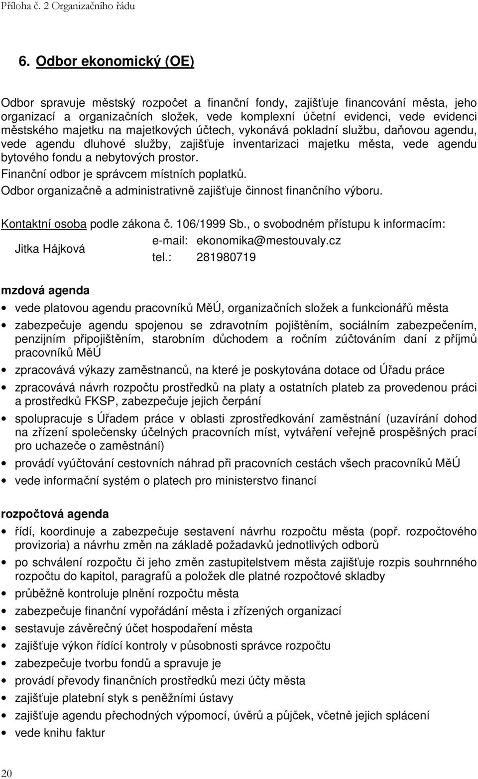 Finanční odbor je správcem místních poplatků. Odbor organizačně a administrativně zajišťuje činnost finančního výboru. Kontaktní osoba podle zákona č. 106/1999 Sb.