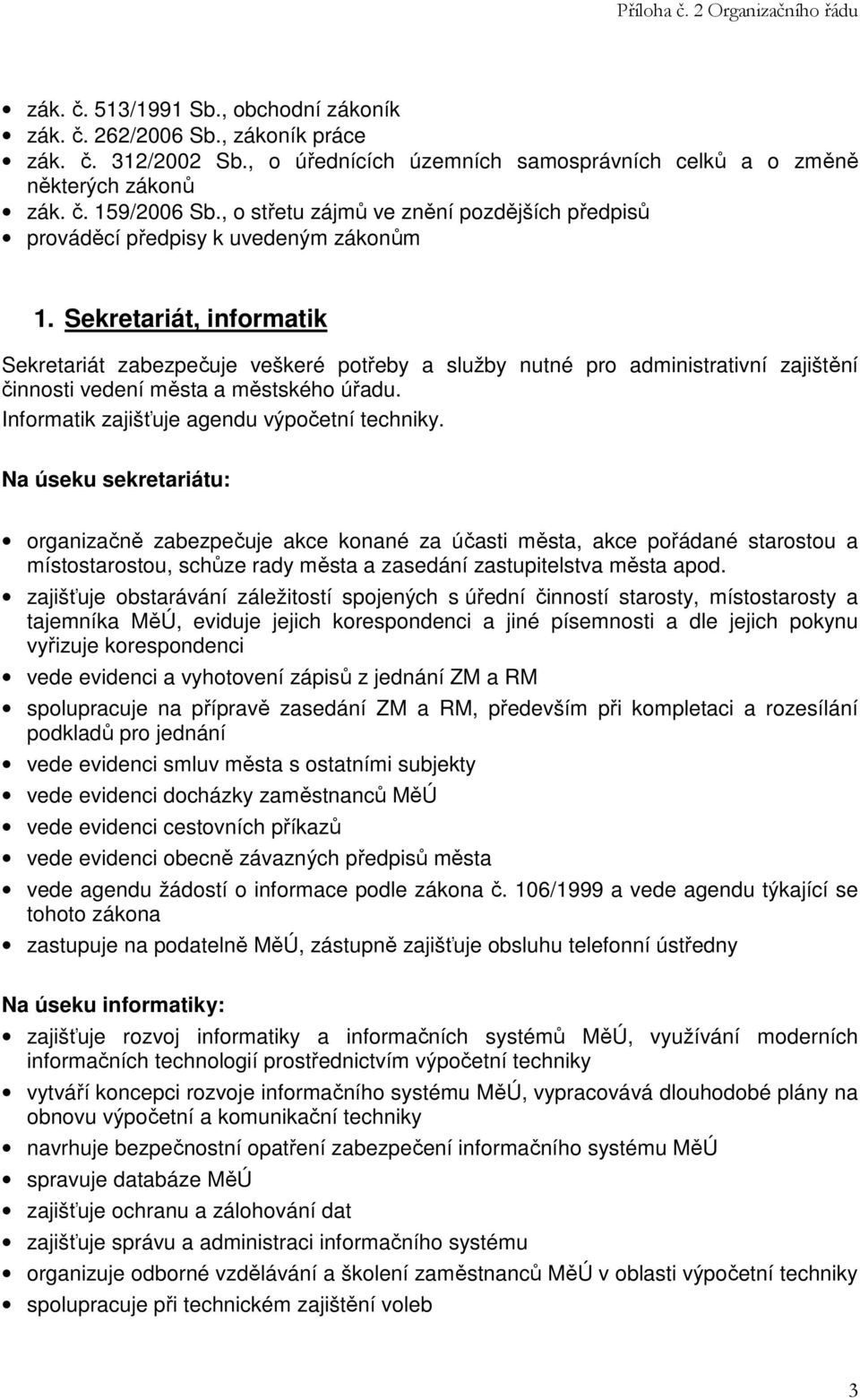 Sekretariát, informatik Sekretariát zabezpečuje veškeré potřeby a služby nutné pro administrativní zajištění činnosti vedení města a městského úřadu. Informatik zajišťuje agendu výpočetní techniky.