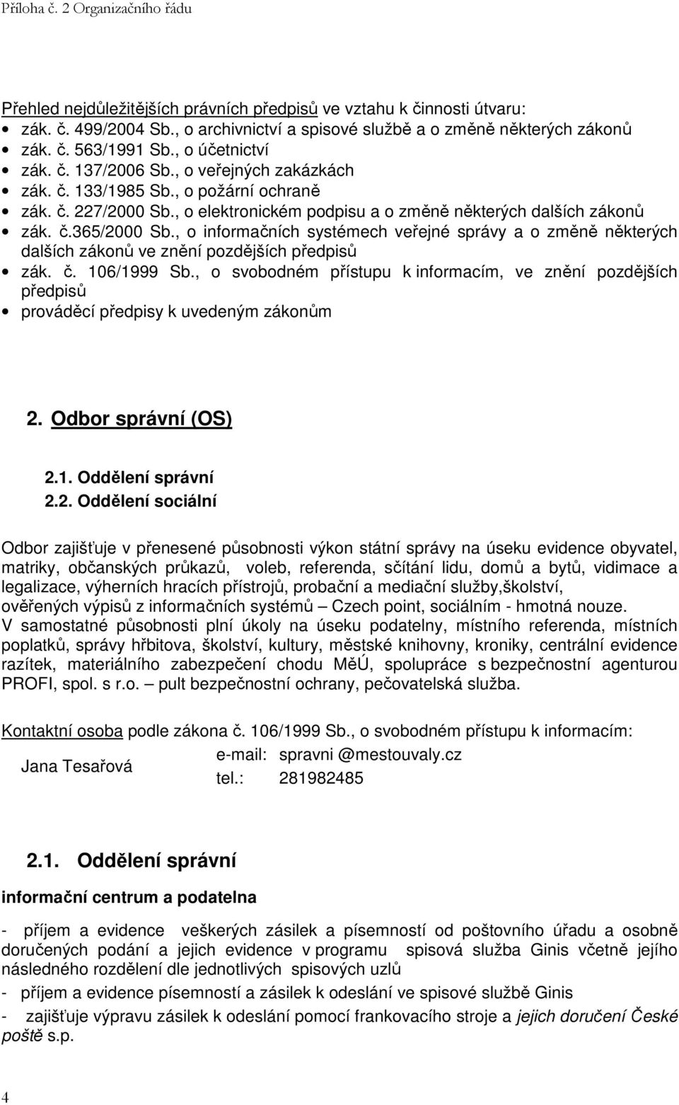 , o informačních systémech veřejné správy a o změně některých dalších zákonů ve znění pozdějších předpisů zák. č. 106/1999 Sb.