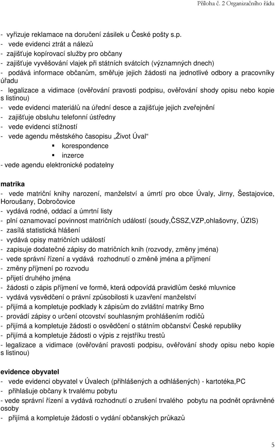 - vede evidenci ztrát a nálezů - zajišťuje kopírovací služby pro občany - zajišťuje vyvěšování vlajek při státních svátcích (významných dnech) - podává informace občanům, směřuje jejich žádosti na
