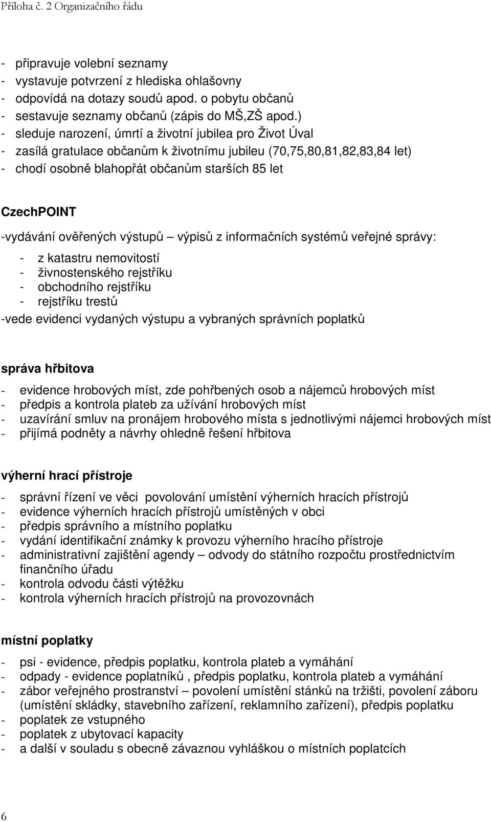 -vydávání ověřených výstupů výpisů z informačních systémů veřejné správy: - z katastru nemovitostí - živnostenského rejstříku - obchodního rejstříku - rejstříku trestů -vede evidenci vydaných výstupu