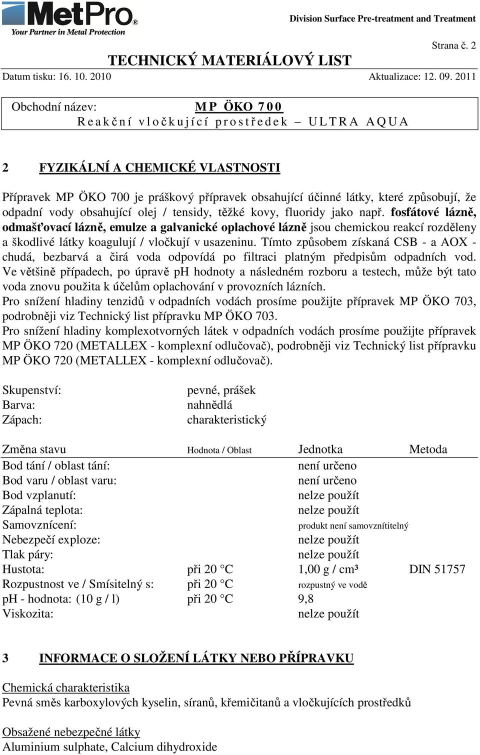 fosfátové lázně, odmašťovací lázně, emulze a galvanické oplachové lázně jsou chemickou reakcí rozděleny a škodlivé látky koagulují / vločkují v usazeninu.