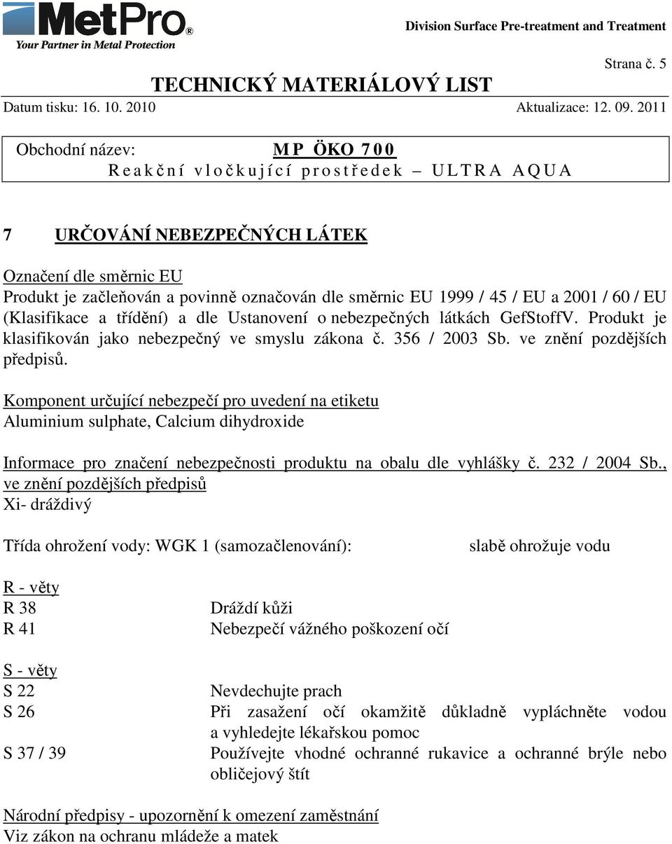 nebezpečných látkách GefStoffV. Produkt je klasifikován jako nebezpečný ve smyslu zákona č. 356 / 2003 Sb. ve znění pozdějších předpisů.