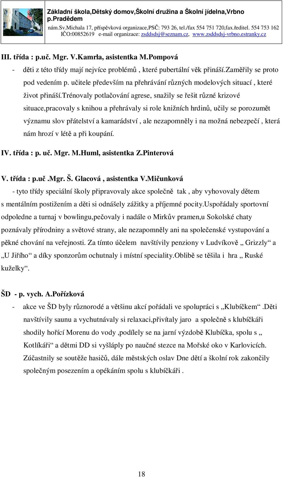 trénovaly potlačování agrese, snažily se řešit různé krizové situace,pracovaly s knihou a přehrávaly si role knižních hrdinů, učily se porozumět významu slov přátelství a kamarádství, ale nezapomněly