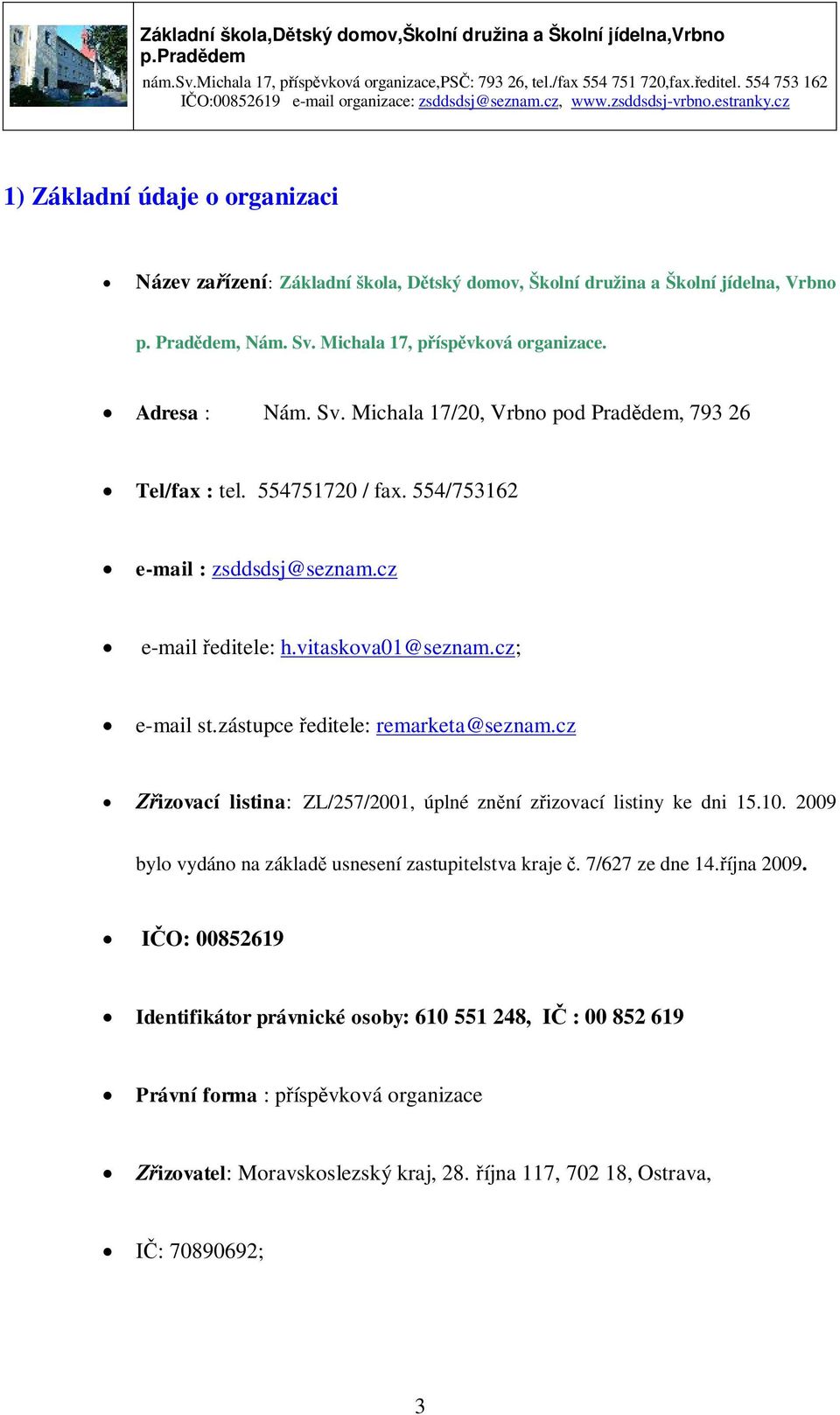 zástupce ředitele: remarketa@seznam.cz Zřizovací listina: ZL/257/2001, úplné znění zřizovací listiny ke dni 15.10. 2009 bylo vydáno na základě usnesení zastupitelstva kraje č.