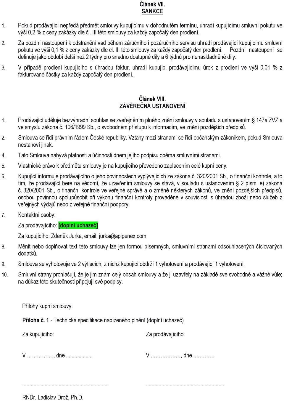 Za pozdní nastoupení k odstranění vad během záručního i pozáručního servisu uhradí prodávající kupujícímu smluvní pokutu ve výši 0,1 % z ceny zakázky dle čl.