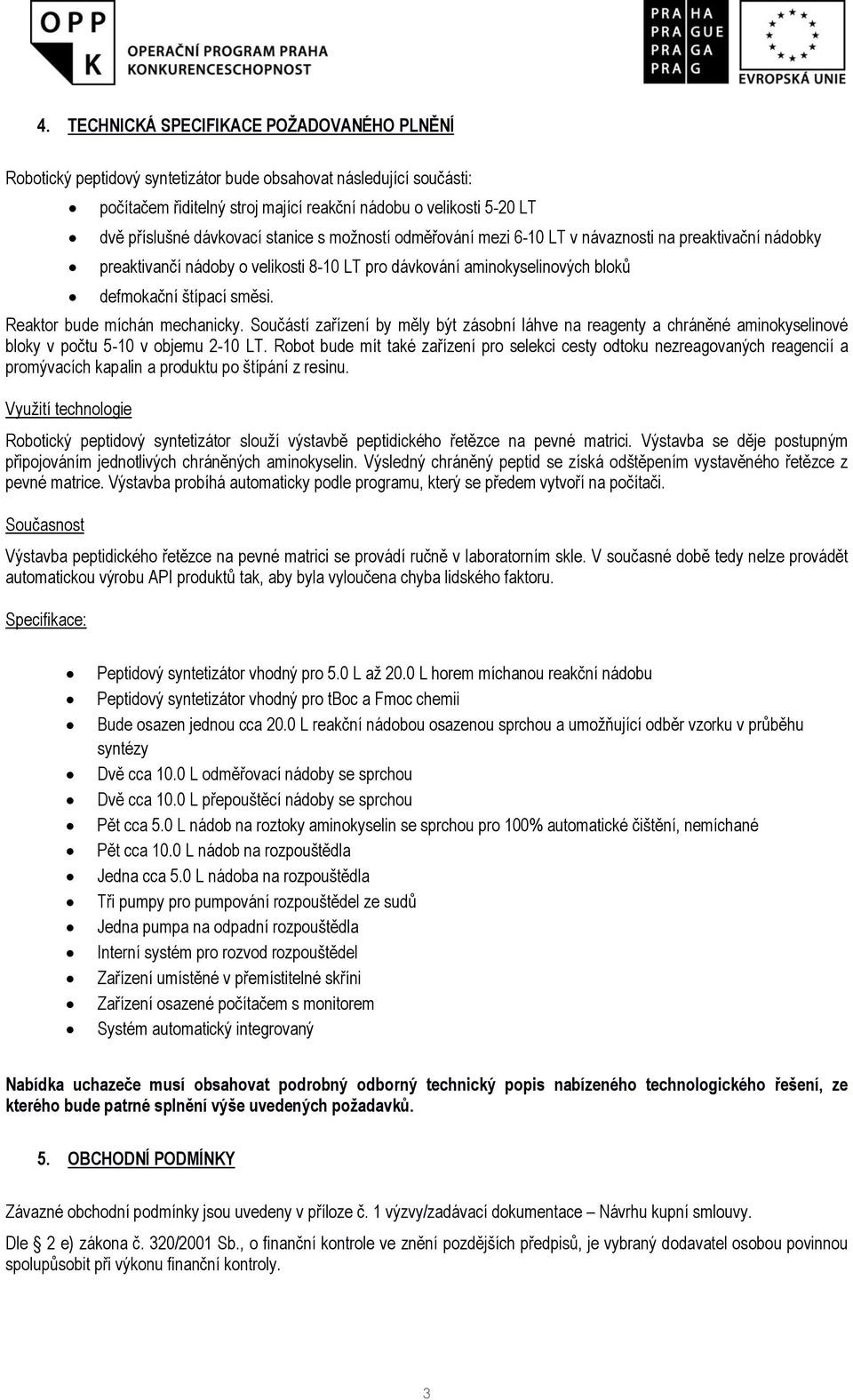 Reaktor bude míchán mechanicky. Součástí zařízení by měly být zásobní láhve na reagenty a chráněné aminokyselinové bloky v počtu 5-10 v objemu 2-10 LT.