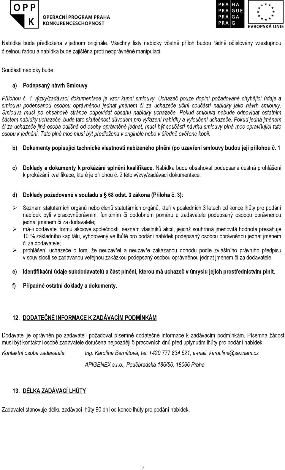 Uchazeč pouze doplní požadované chybějící údaje a smlouvu podepsanou osobou oprávněnou jednat jménem či za uchazeče učiní součástí nabídky jako návrh smlouvy.