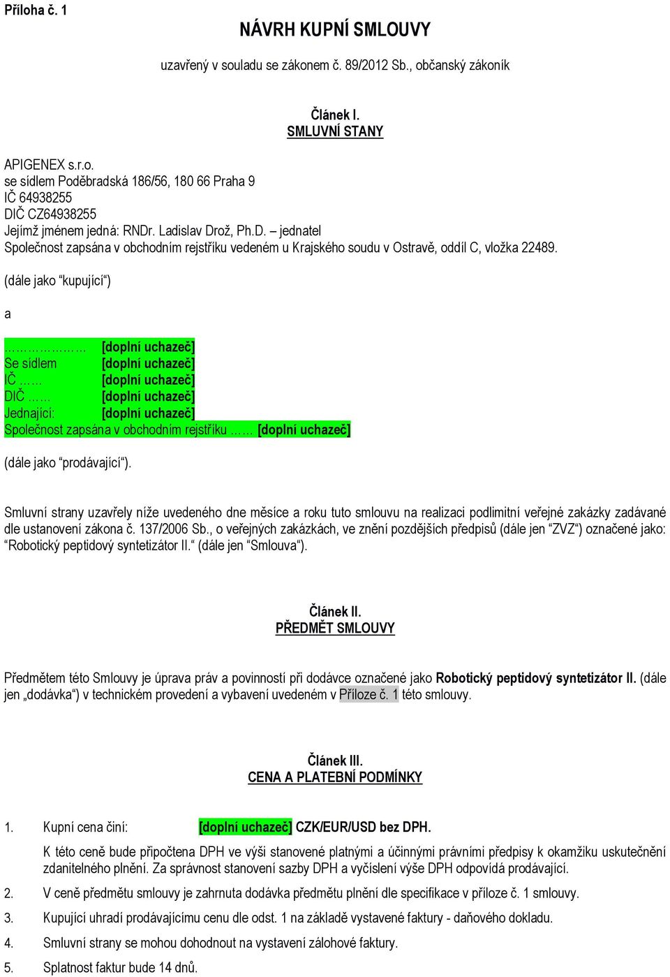 (dále jako kupující ) a [doplní uchazeč] Se sídlem [doplní uchazeč] IČ [doplní uchazeč] DIČ [doplní uchazeč] Jednající: [doplní uchazeč] Společnost zapsána v obchodním rejstříku [doplní uchazeč]