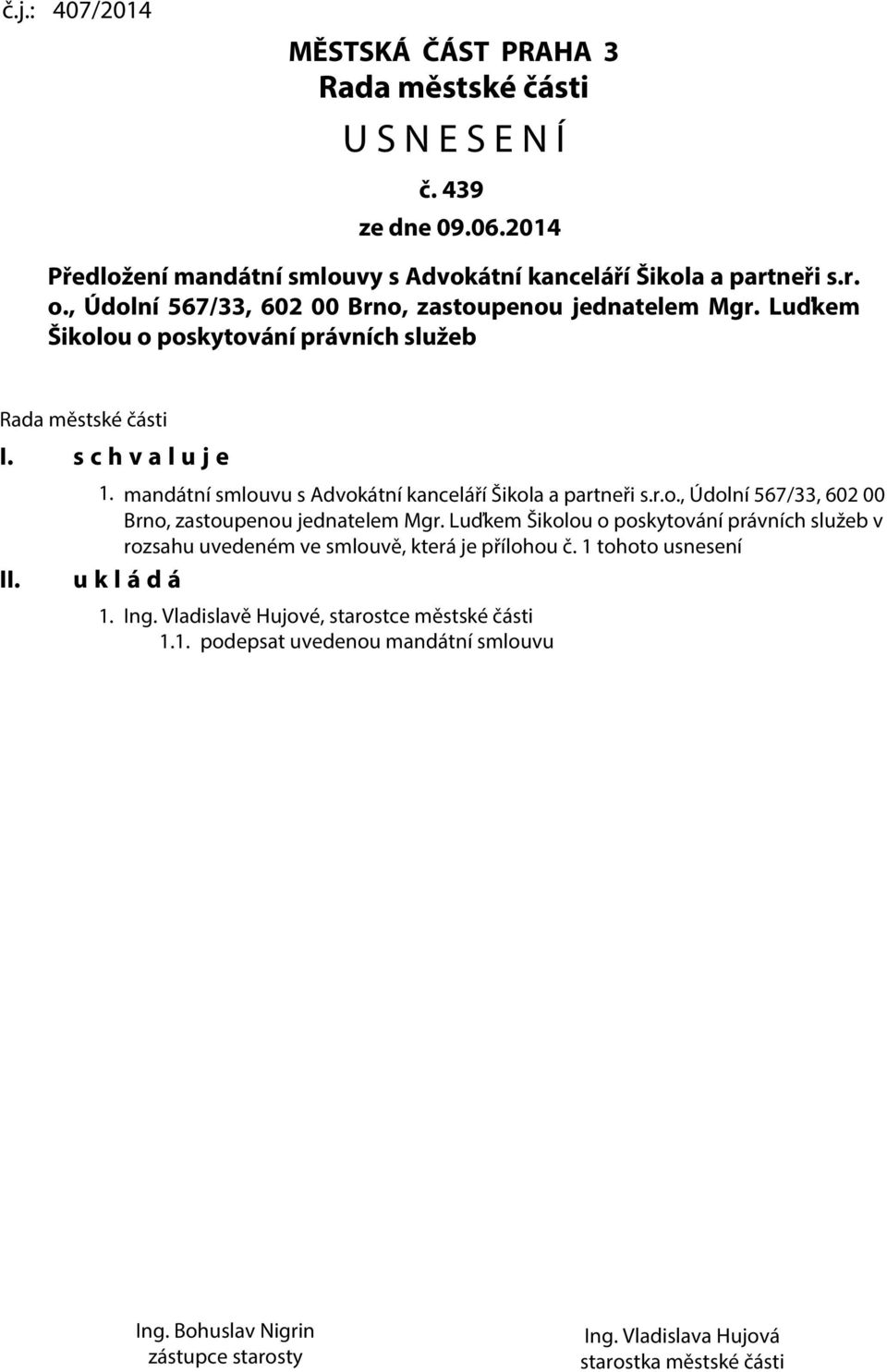 mandátní smlouvu s Advokátní kanceláří Šikola a partneři s.r.o., Údolní 567/33, 602 00 Brno, zastoupenou jednatelem Mgr.