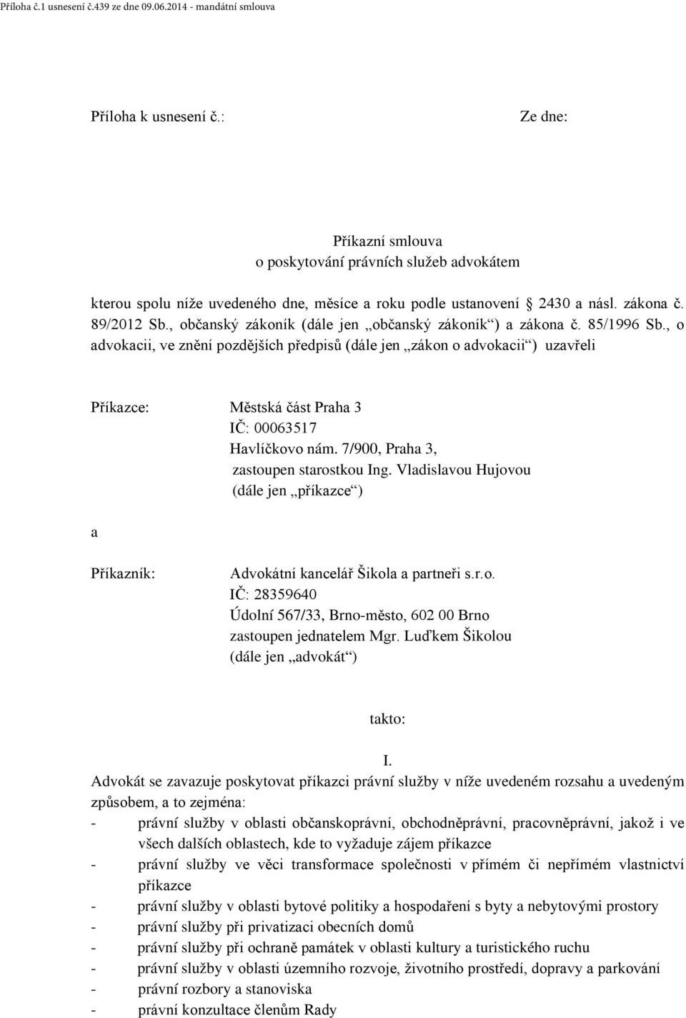 , o advokacii, ve znění pozdějších předpisů (dále jen zákon o advokacii ) uzavřeli Příkazce: Městská část Praha 3 IČ: 00063517 Havlíčkovo nám. 7/900, Praha 3, zastoupen starostkou Ing.