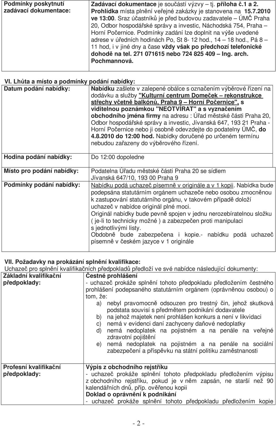 Podmínky zadání lze doplnit na výše uvedené adrese v úředních hodinách Po, St 8-12 hod., 14 18 hod., Pá 8 11 hod, i v jiné dny a čase vždy však po předchozí telefonické dohodě na tel.