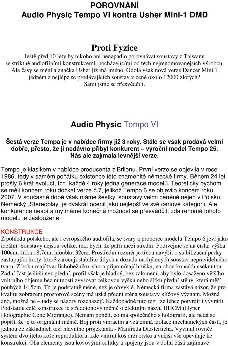 Sami jsme se přesvědčili. Audio Physic Tempo VI Šestá verze Tempa je v nabídce firmy již 3 roky. Stále se však prodává velmi dobře, přesto, že ji nedávno přibyl konkurent výroční model Tempo 25.