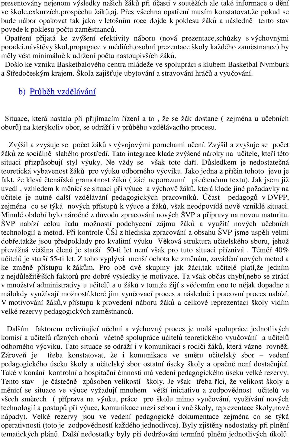 Opatření přijatá ke zvýšení efektivity náboru (nová prezentace,schůzky s výchovnými poradci,návštěvy škol,propagace v médiích,osobní prezentace školy každého zaměstnance) by měly vést minimálně k