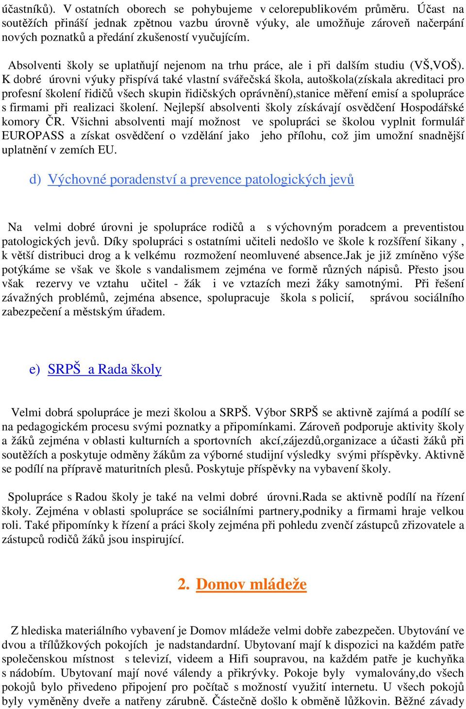 Absolventi školy se uplatňují nejenom na trhu práce, ale i při dalším studiu (VŠ,VOŠ).