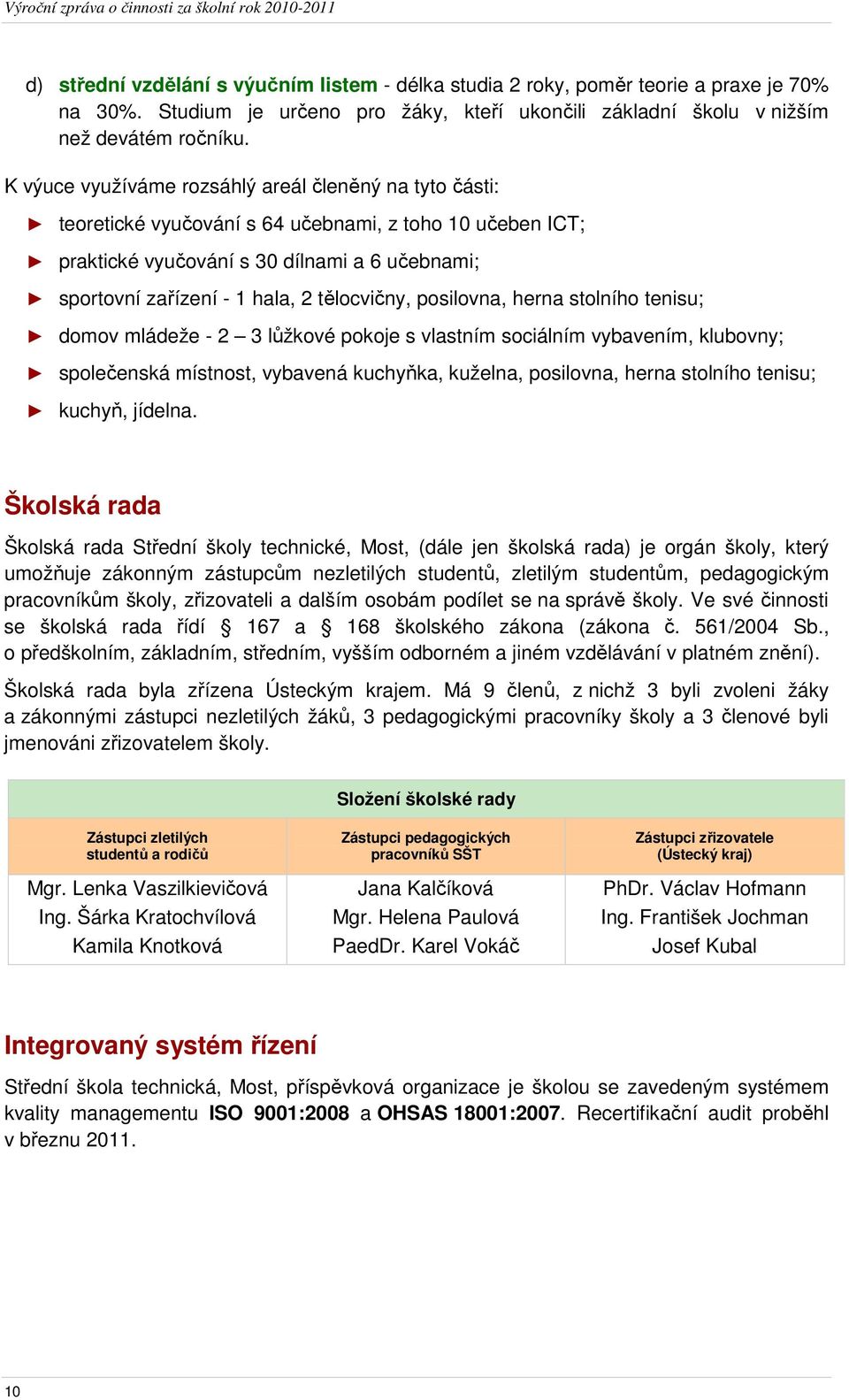 tělocvičny, posilovna, herna stolního tenisu; domov mládeže - 2 3 lůžkové pokoje s vlastním sociálním vybavením, klubovny; společenská místnost, vybavená kuchyňka, kuželna, posilovna, herna stolního