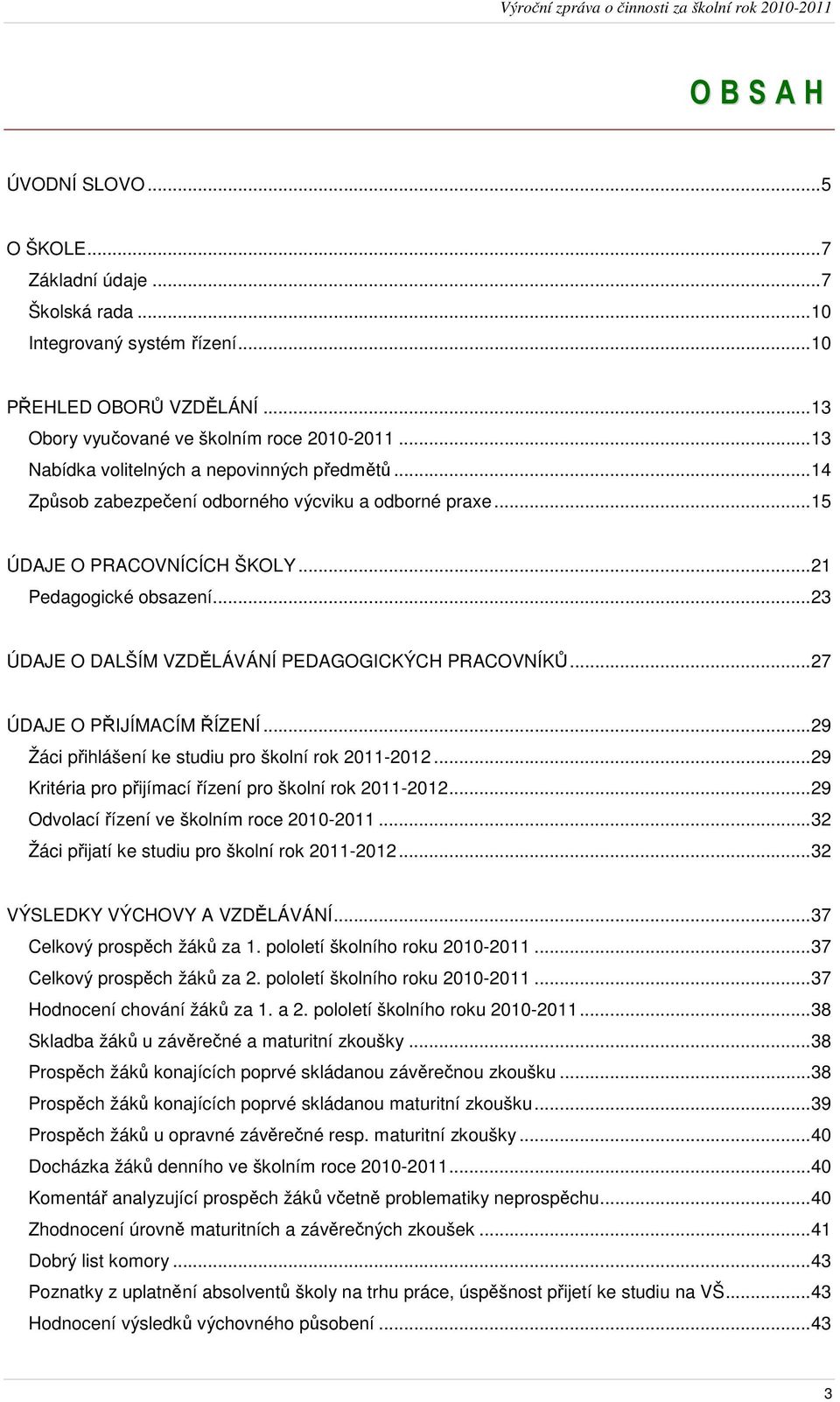 ..23 ÚDAJE O DALŠÍM VZDĚLÁVÁNÍ PEDAGOGICKÝCH PRACOVNÍKŮ...27 ÚDAJE O PŘIJÍMACÍM ŘÍZENÍ...29 Žáci přihlášení ke studiu pro školní rok 2011-2012.