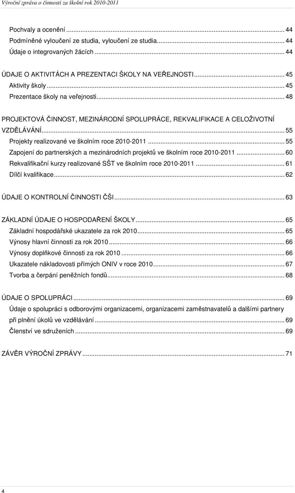 .. 55 Zapojení do partnerských a mezinárodních projektů ve školním roce 2010-2011... 60 Rekvalifikační kurzy realizované SŠT ve školním roce 2010-2011... 61 Dílčí kvalifikace.