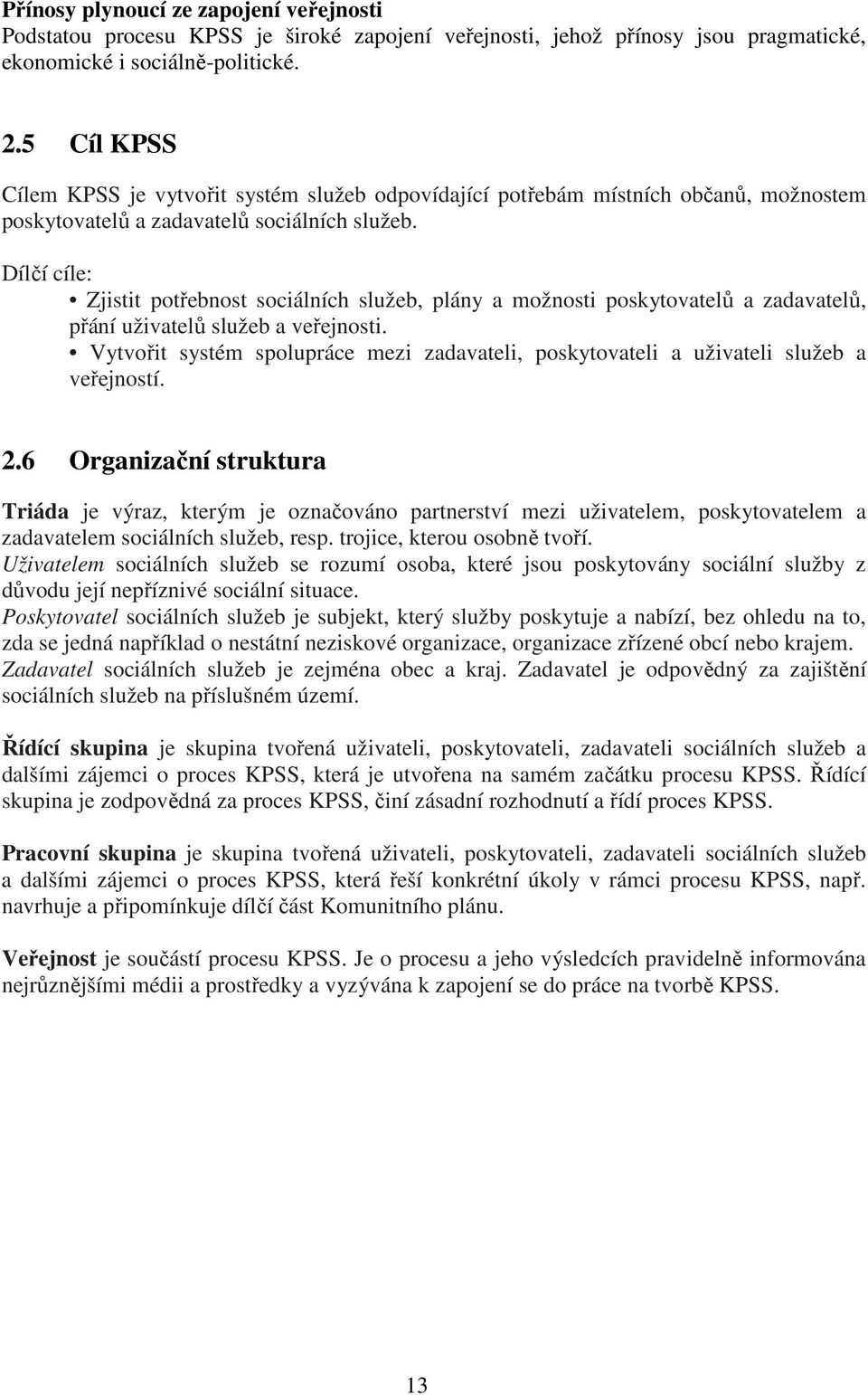 Dílčí cíle: Zjistit potřebnost sociálních služeb, plány a možnosti poskytovatelů a zadavatelů, přání uživatelů služeb a veřejnosti.