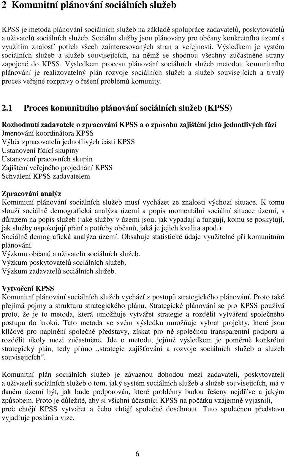 Výsledkem je systém sociálních služeb a služeb souvisejících, na němž se shodnou všechny zúčastněné strany zapojené do KPSS.