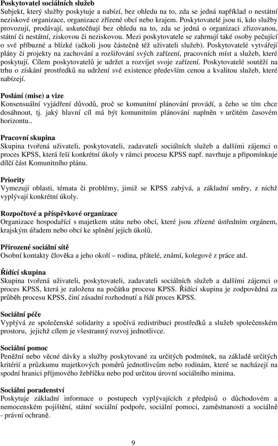 Mezi poskytovatele se zahrnují také osoby pečující o své příbuzné a blízké (ačkoli jsou částečně též uživateli služeb).