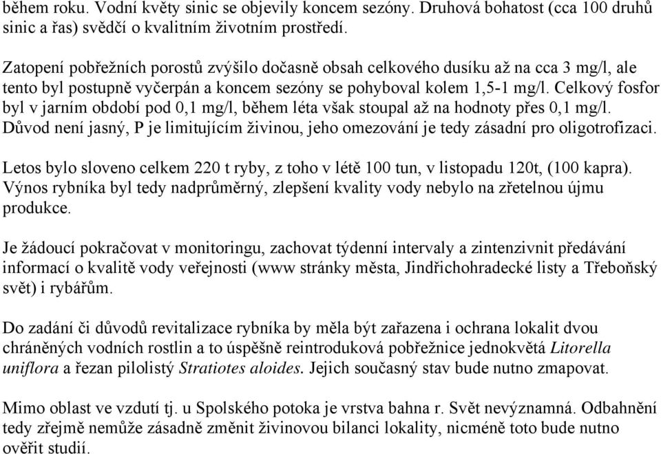 Celkový fosfor byl v jarním období pod 0,1 mg/l, během léta však stoupal až na hodnoty přes 0,1 mg/l. Důvod není jasný, P je limitujícím živinou, jeho omezování je tedy zásadní pro oligotrofizaci.