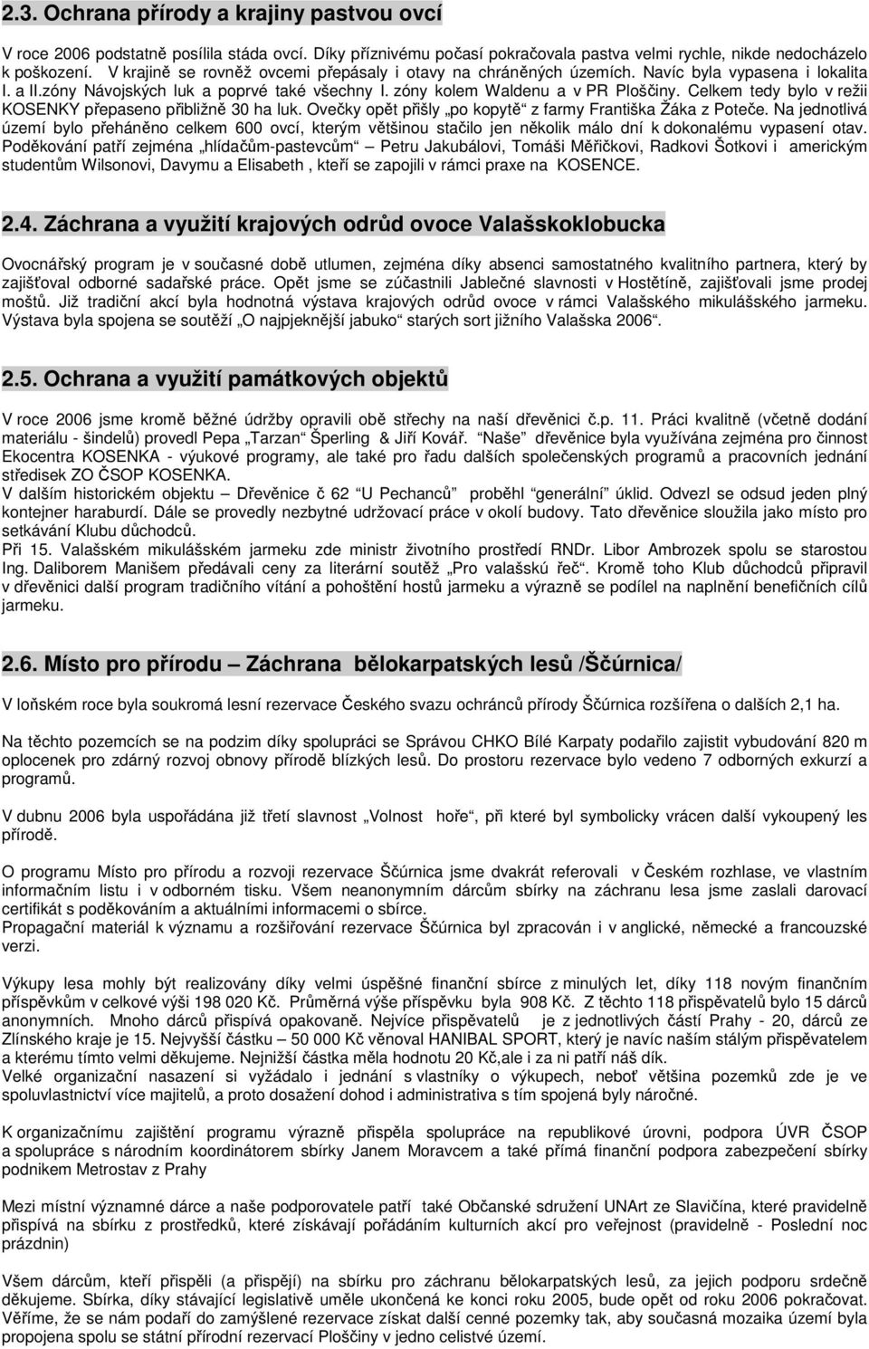 Celkem tedy bylo v režii KOSENKY přepaseno přibližně 30 ha luk. Ovečky opět přišly po kopytě z farmy Františka Žáka z Poteče.