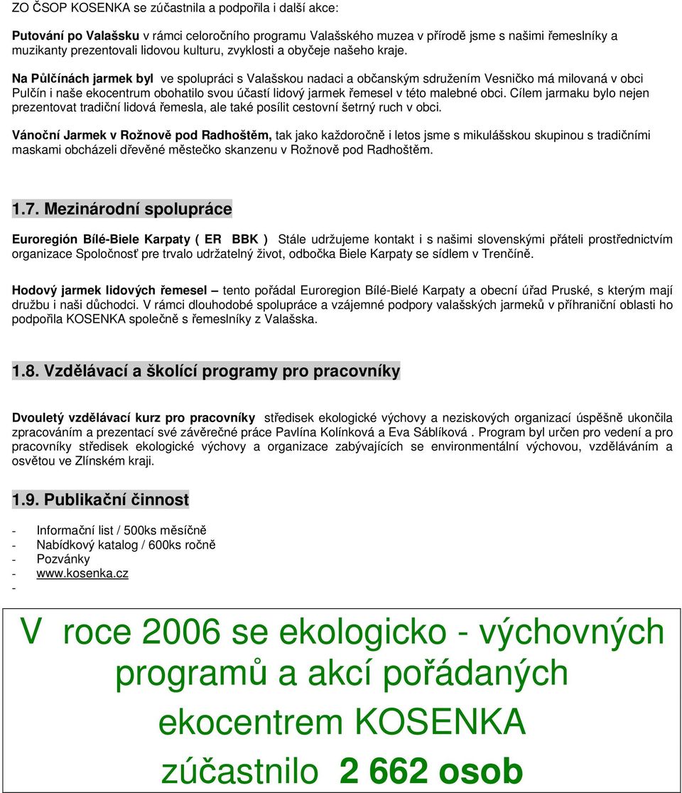 Na Půlčínách jarmek byl ve spolupráci s Valašskou nadaci a občanským sdružením Vesničko má milovaná v obci Pulčín i naše ekocentrum obohatilo svou účastí lidový jarmek řemesel v této malebné obci.