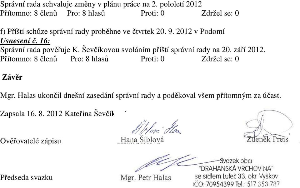 16: Správní rada pověřuje K. Ševčíkovou svoláním příští správní rady na 20. září 2012. Závěr Mgr.