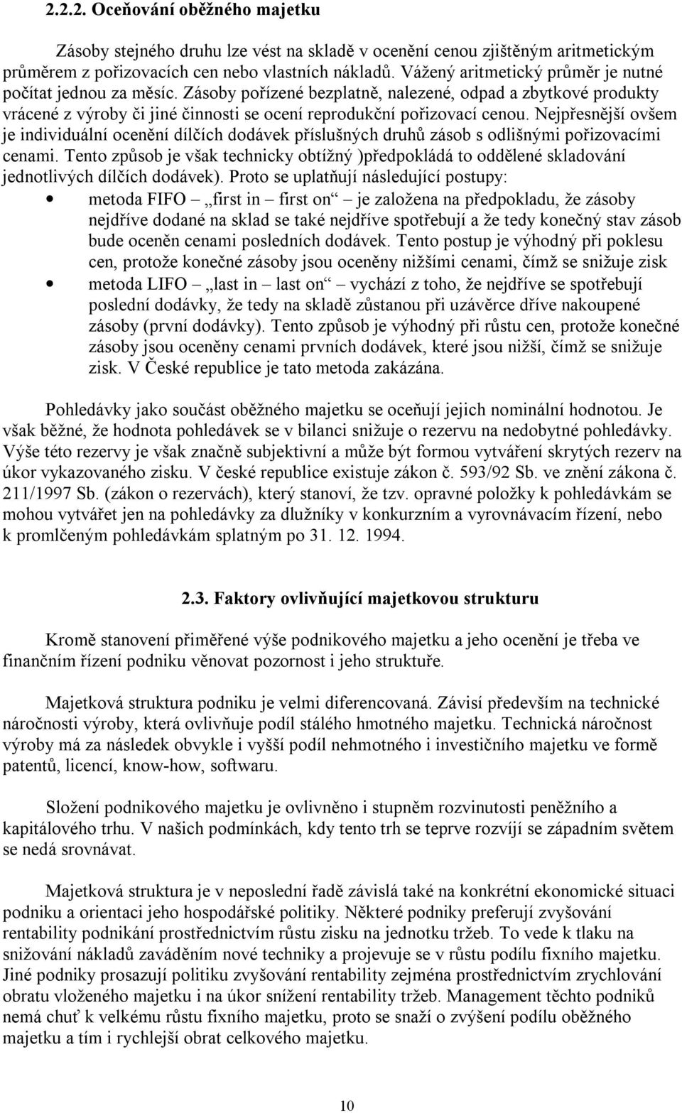 Nejpřesnější ovšem je individuální ocenění dílčích dodávek příslušných druhů zásob s odlišnými pořizovacími cenami.