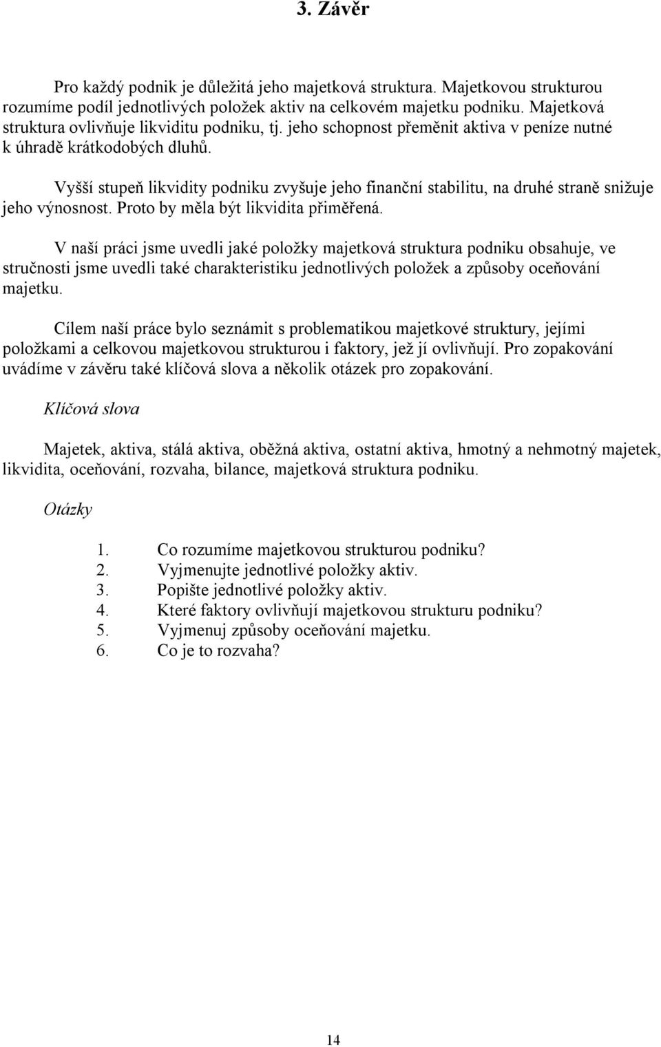 Vyšší stupeň likvidity podniku zvyšuje jeho finanční stabilitu, na druhé straně snižuje jeho výnosnost. Proto by měla být likvidita přiměřená.