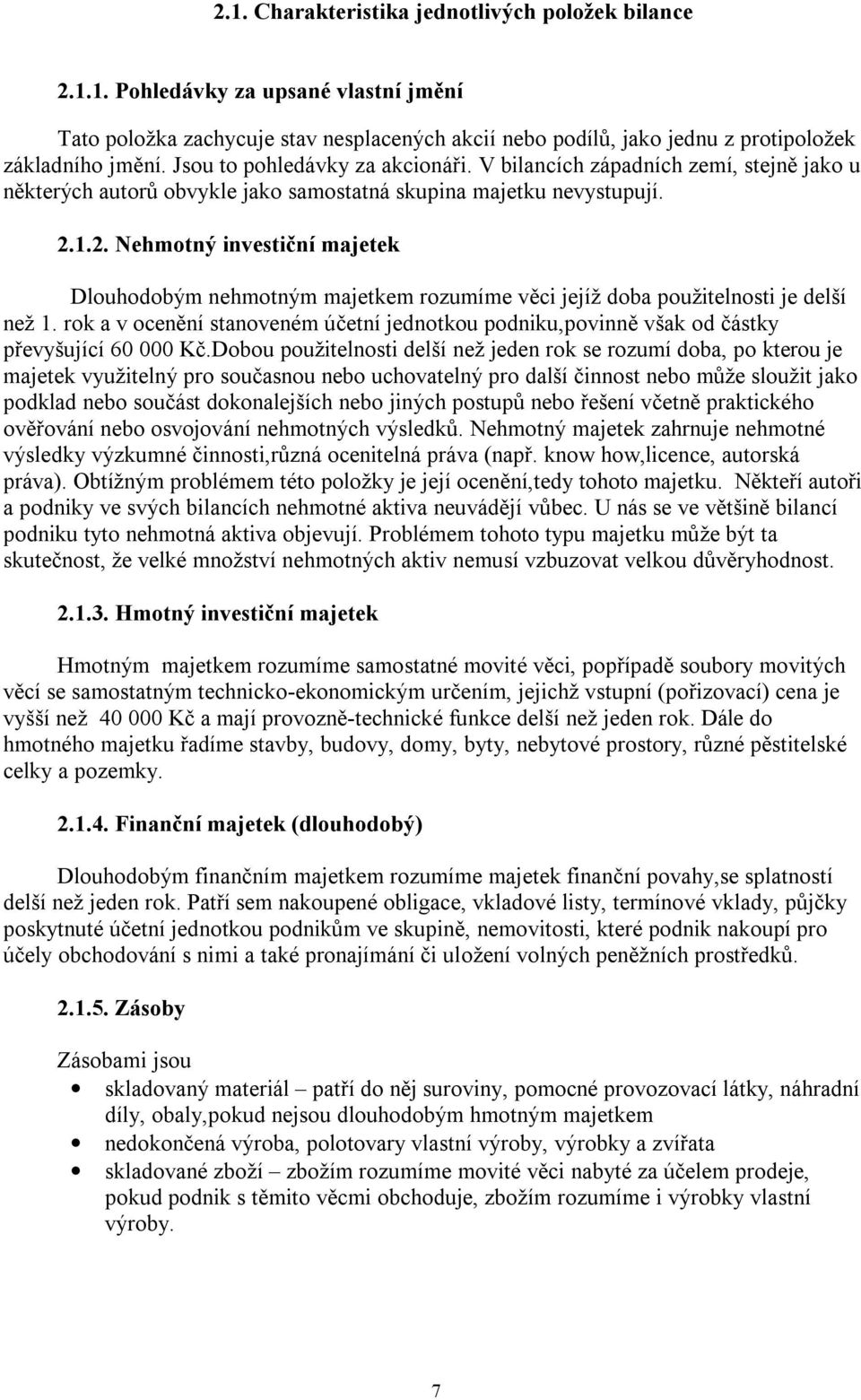 1.2. Nehmotný investiční majetek Dlouhodobým nehmotným majetkem rozumíme věci jejíž doba použitelnosti je delší než 1.