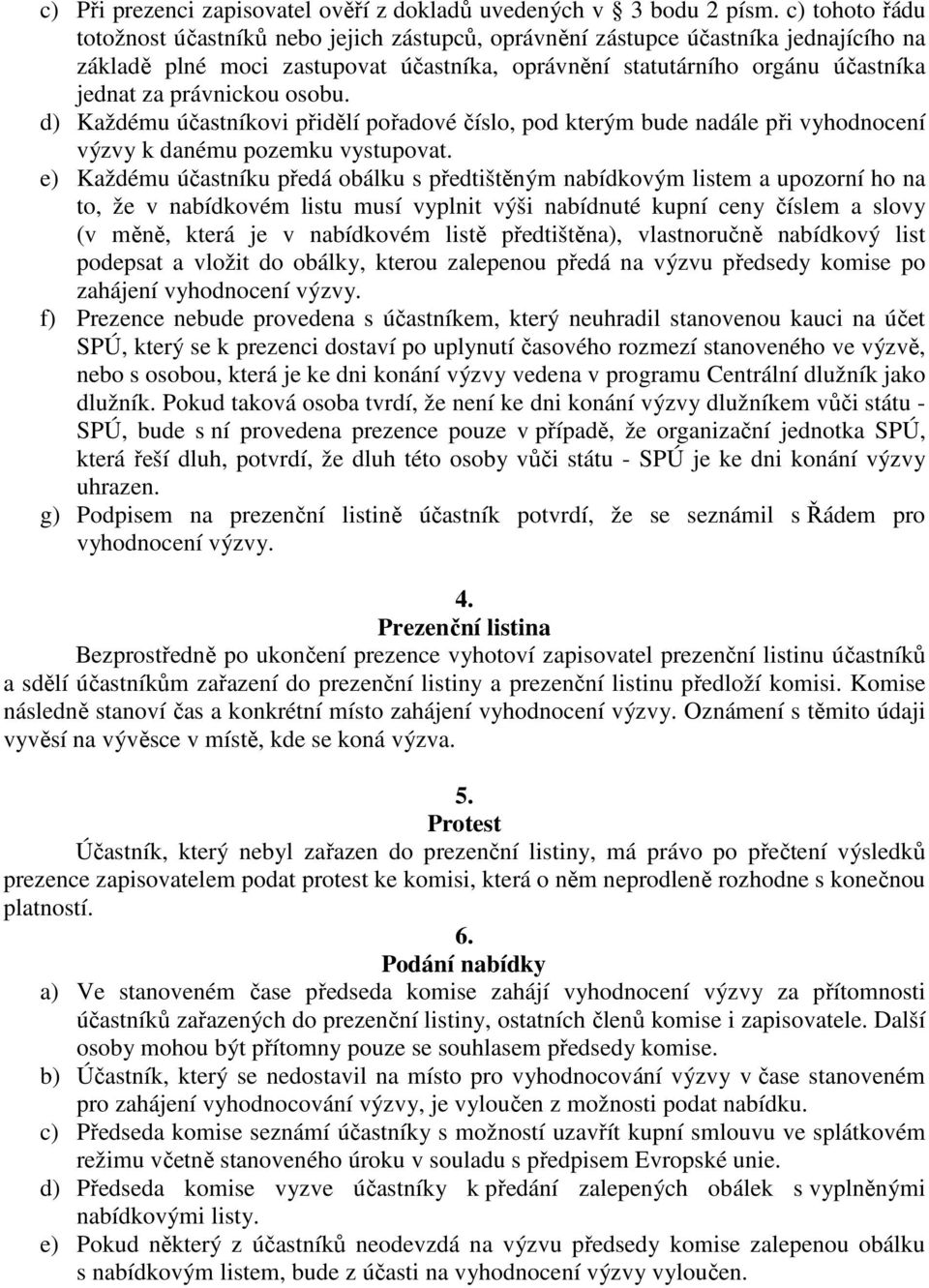 právnickou osobu. d) Každému účastníkovi přidělí pořadové číslo, pod kterým bude nadále při vyhodnocení výzvy k danému pozemku vystupovat.