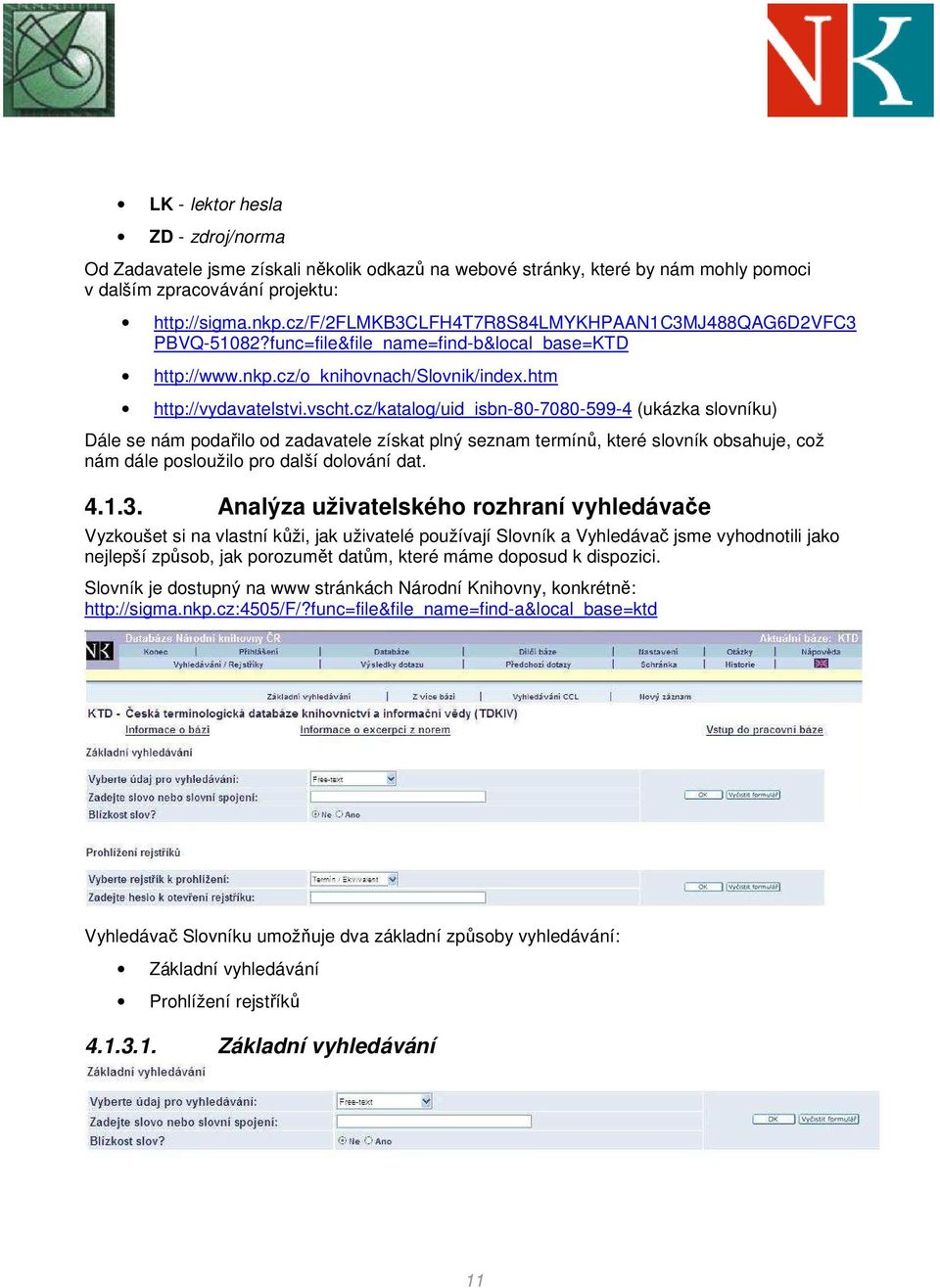 cz/katalog/uid_isbn-80-7080-599-4 (ukázka slovníku) Dále se nám podařilo od zadavatele získat plný seznam termínů, které slovník obsahuje, což nám dále posloužilo pro další dolování dat. 4.1.3.