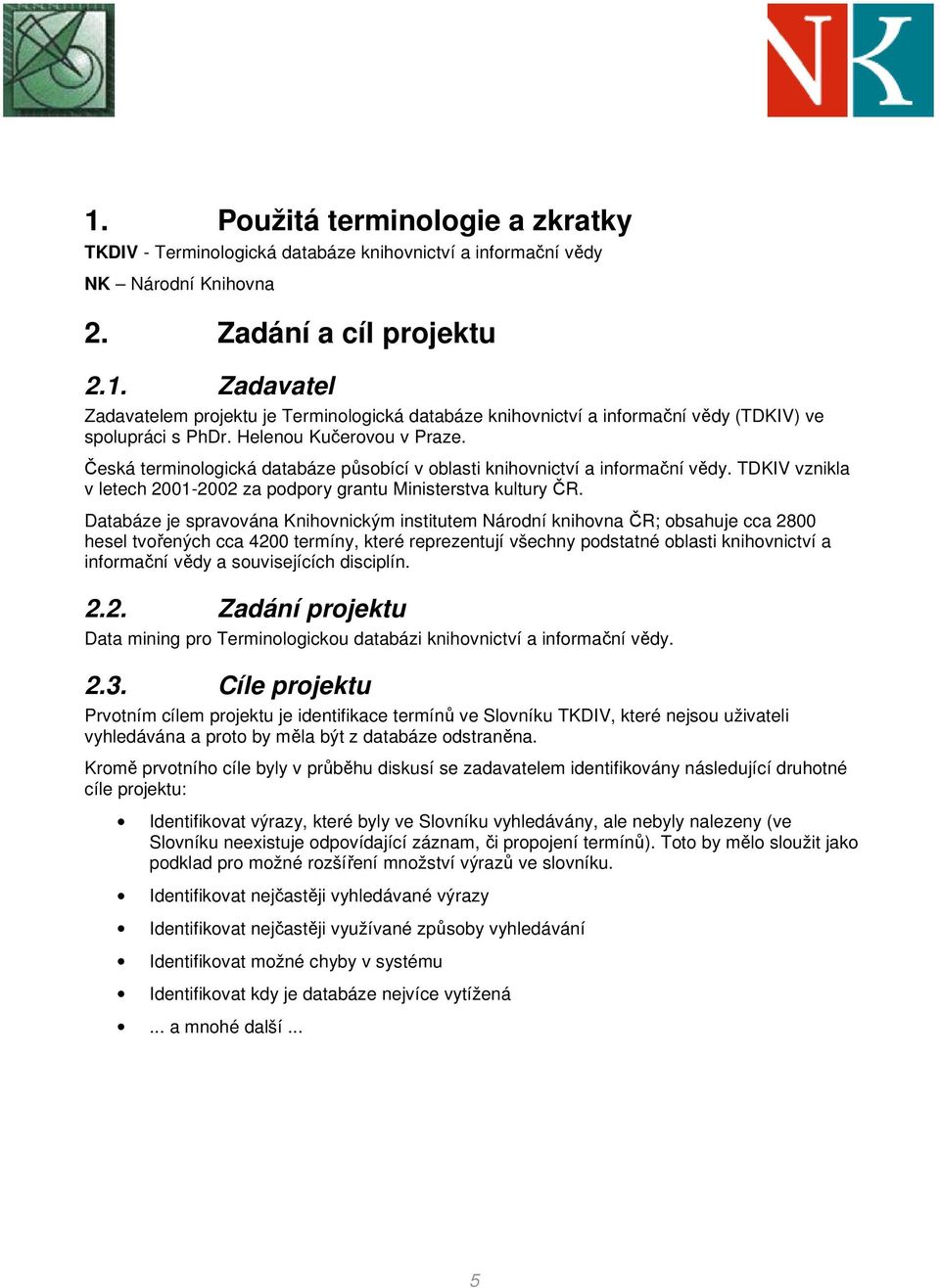 Databáze je spravována Knihovnickým institutem Národní knihovna ČR; obsahuje cca 2800 hesel tvořených cca 4200 termíny, které reprezentují všechny podstatné oblasti knihovnictví a informační vědy a