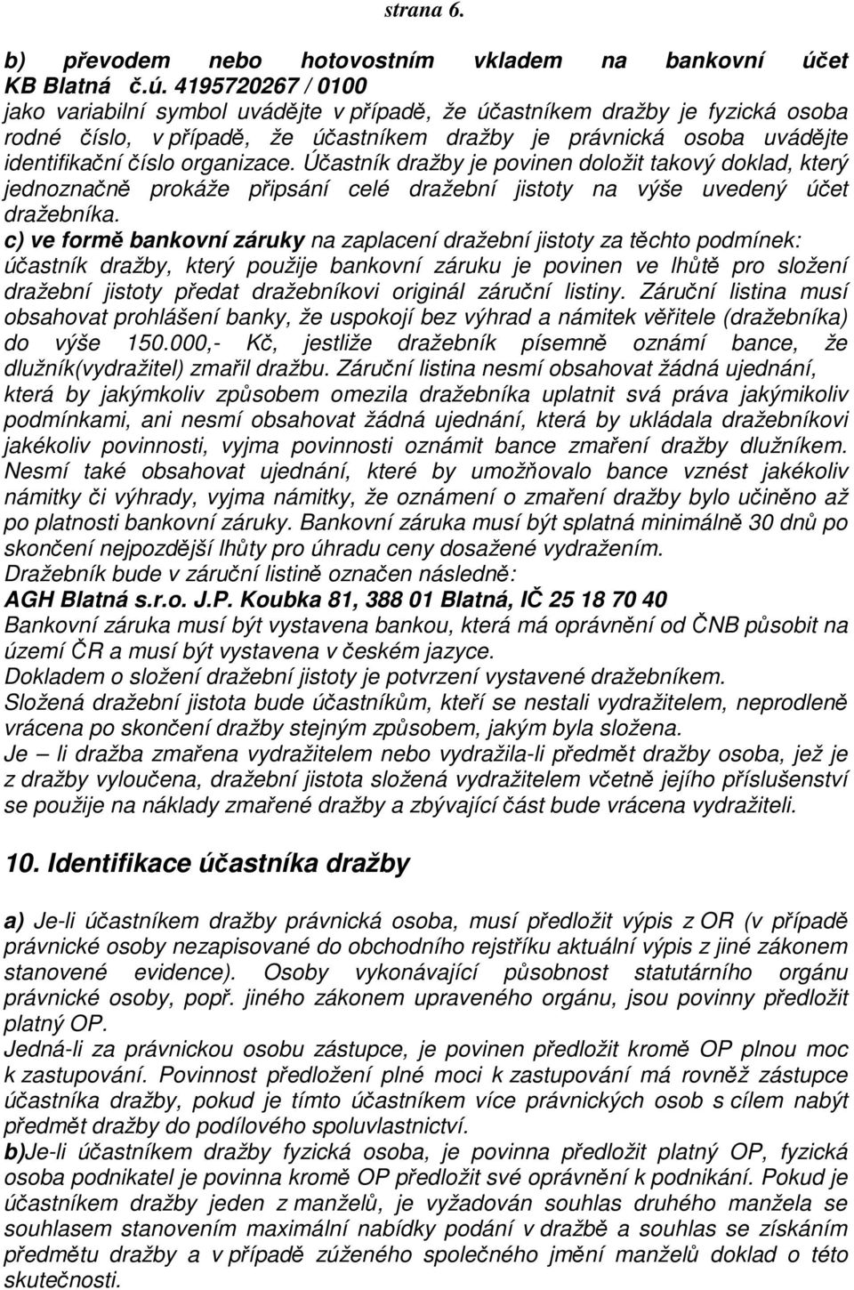 4195720267 / 0100 jako variabilní symbol uvádějte v případě, že účastníkem dražby je fyzická osoba rodné číslo, v případě, že účastníkem dražby je právnická osoba uvádějte identifikační číslo