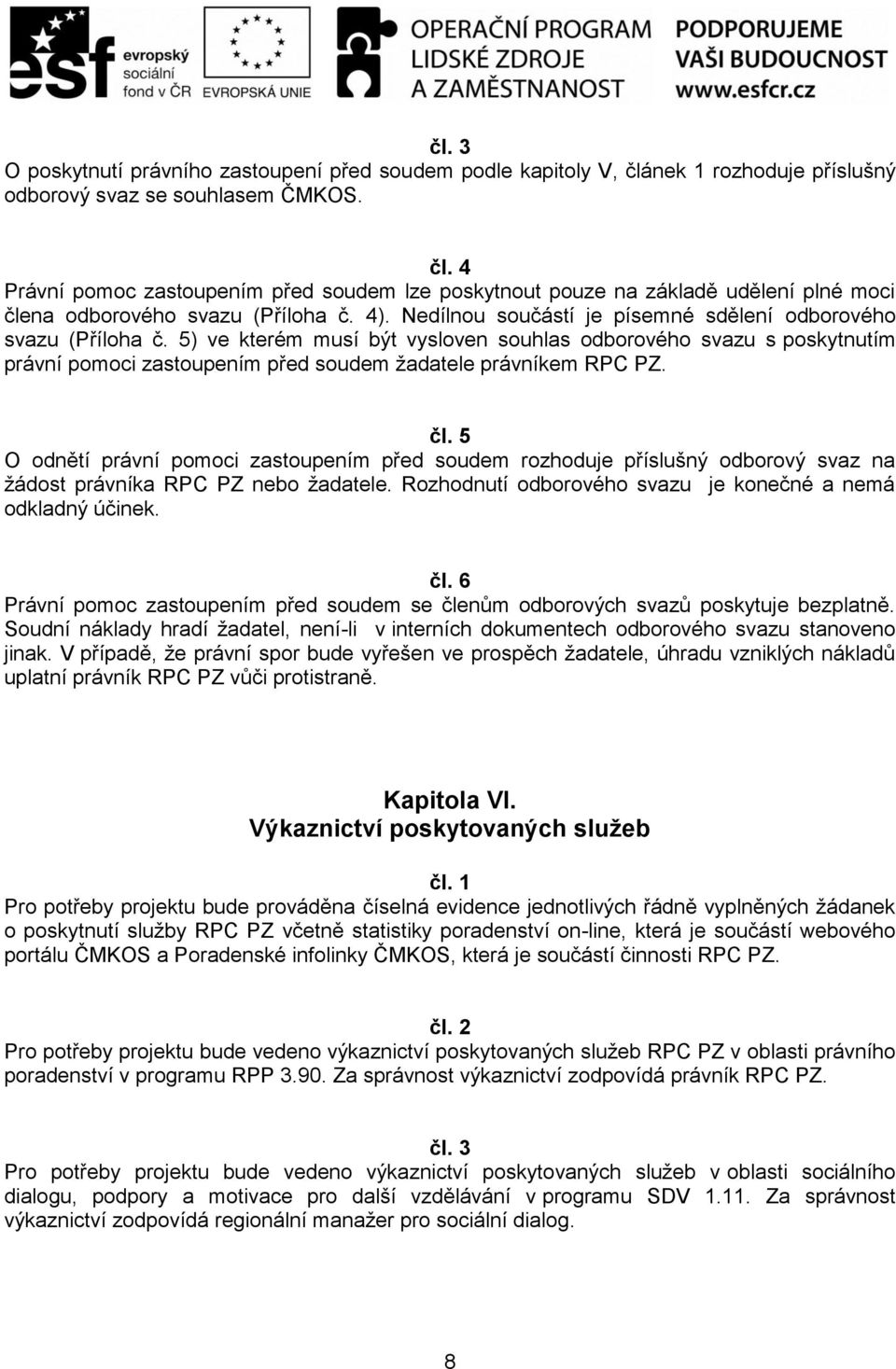 5) ve kterém musí být vysloven souhlas odborového svazu s poskytnutím právní pomoci zastoupením před soudem žadatele právníkem RPC PZ. čl.