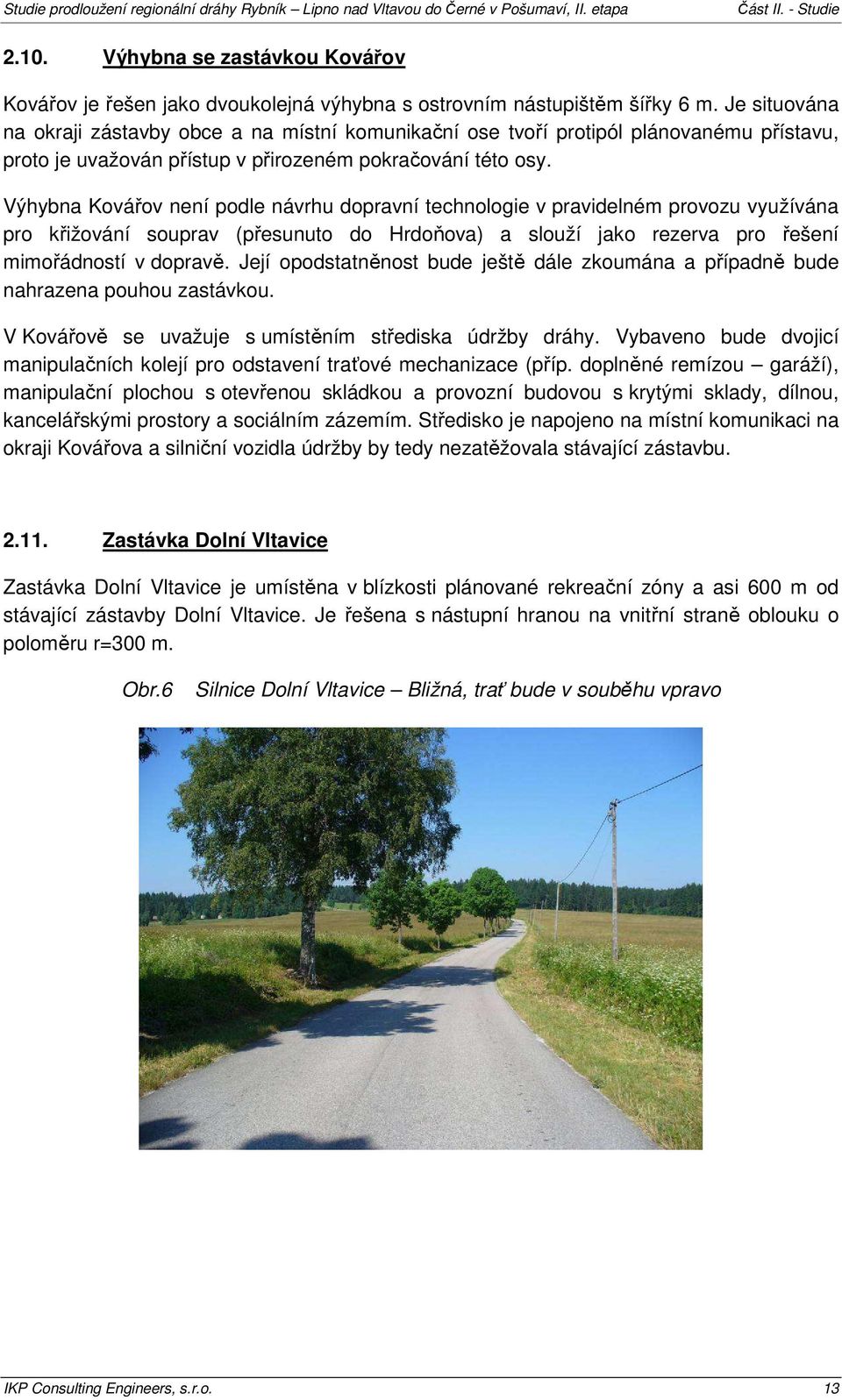 Výhybna Kovářov není podle návrhu dopravní technologie v pravidelném provozu využívána pro křižování souprav (přesunuto do Hrdoňova) a slouží jako rezerva pro řešení mimořádností v dopravě.