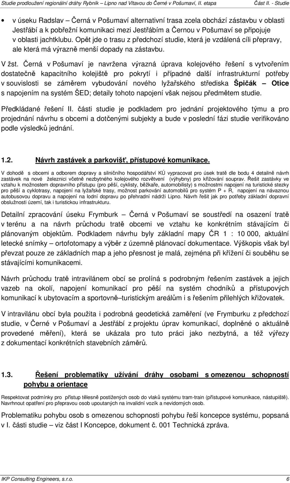 Černá v Pošumaví je navržena výrazná úprava kolejového řešení s vytvořením dostatečně kapacitního kolejiště pro pokrytí i případné další infrastrukturní potřeby v souvislosti se záměrem vybudování