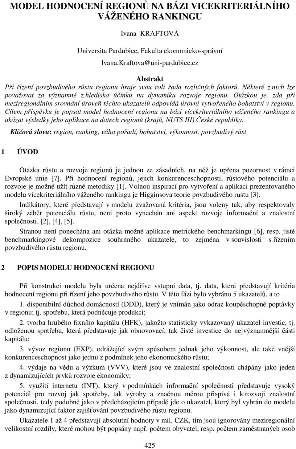 Otázkou je, zda při meziregionálním srovnání úroveň těchto ukazatelů odpovídá úrovni vytvořeného bohatství v regionu.