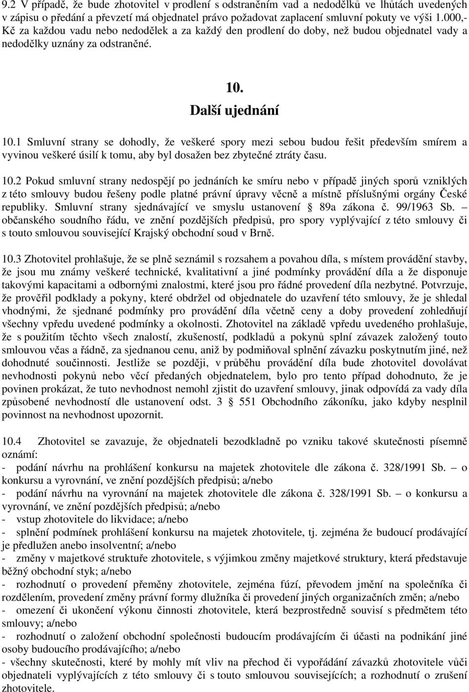 1 Smluvní strany se dohodly, že veškeré spory mezi sebou budou řešit především smírem a vyvinou veškeré úsilí k tomu, aby byl dosažen bez zbytečné ztráty času. 10.