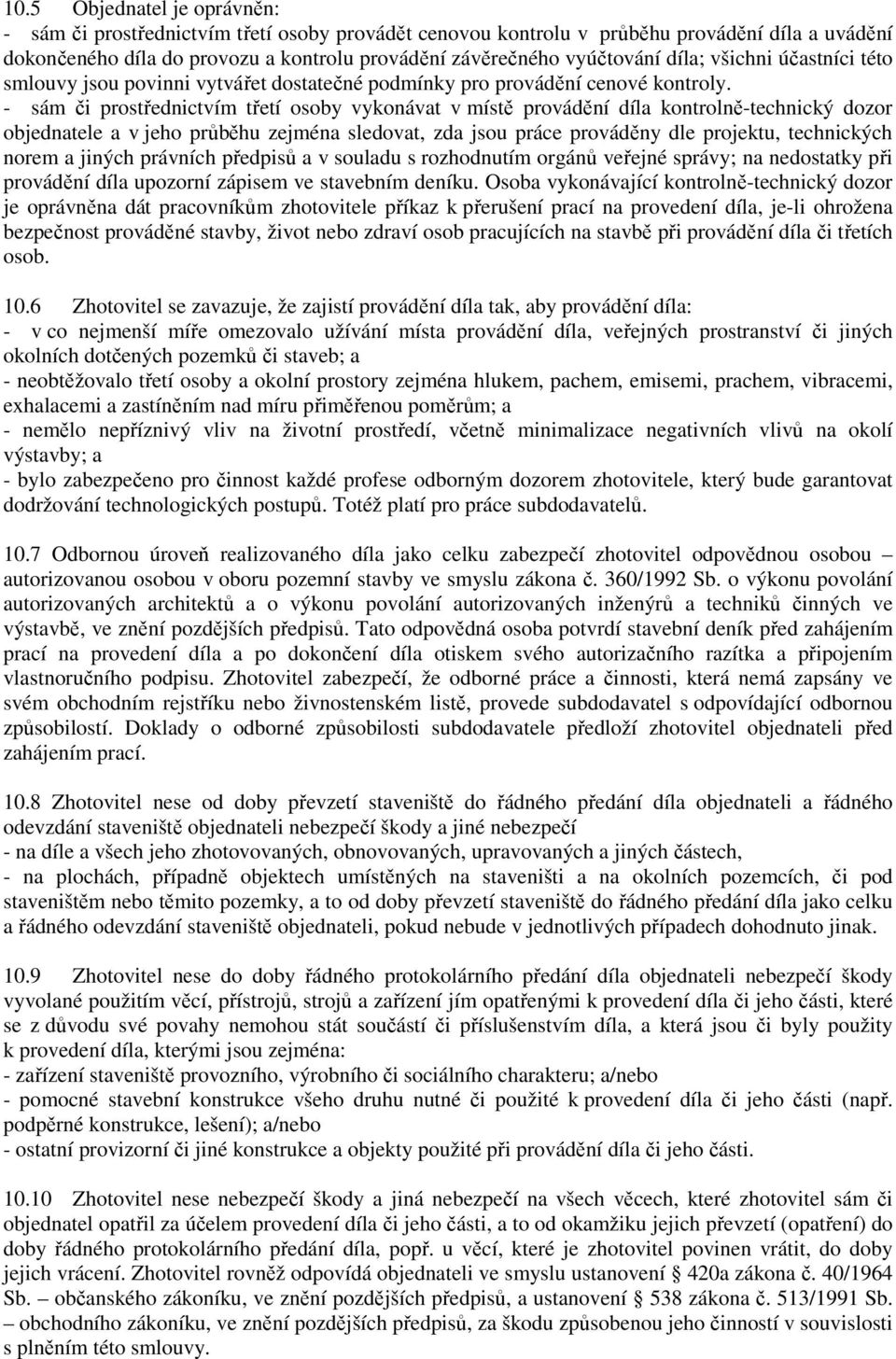 - sám či prostřednictvím třetí osoby vykonávat v místě provádění díla kontrolně-technický dozor objednatele a v jeho průběhu zejména sledovat, zda jsou práce prováděny dle projektu, technických norem