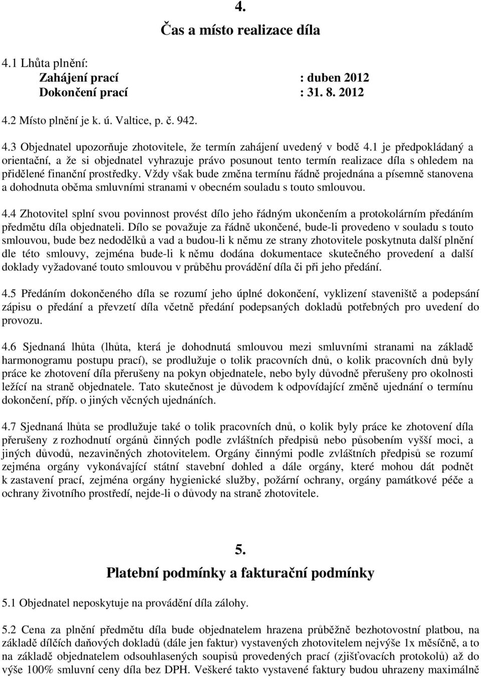 Vždy však bude změna termínu řádně projednána a písemně stanovena a dohodnuta oběma smluvními stranami v obecném souladu s touto smlouvou. 4.