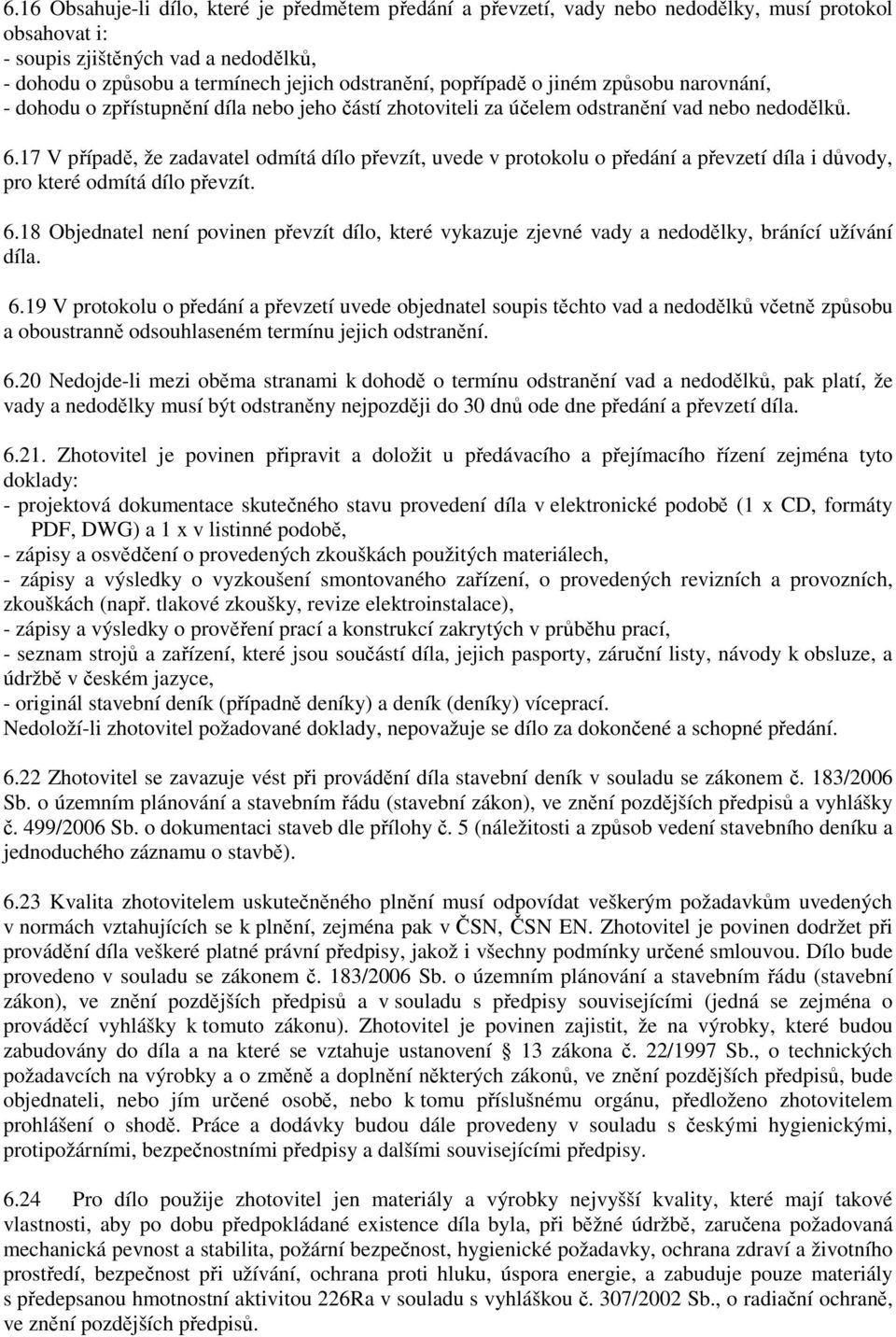 17 V případě, že zadavatel odmítá dílo převzít, uvede v protokolu o předání a převzetí díla i důvody, pro které odmítá dílo převzít. 6.